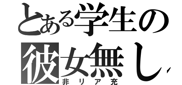 とある学生の彼女無し（非リア充）