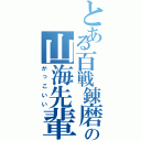 とある百戦錬磨の山海先輩（かっこいい）