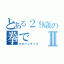 とある２９歳の拳でⅡ（タカハシダイゴ）