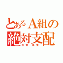 とあるＡ組の絶対支配者（浅 野  学 秀 ）