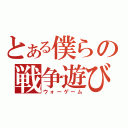 とある僕らの戦争遊び（ウォーゲーム）