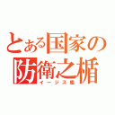 とある国家の防衛之楯（イージス艦）