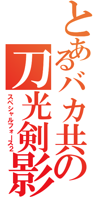 とあるバカ共の刀光剣影（スペシャルフォース２）