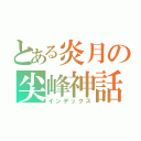 とある炎月の尖峰神話（インデックス）