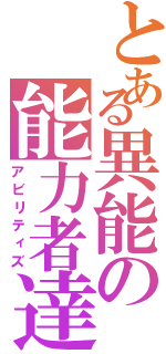 とある異能の能力者達（アビリティズ）