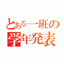 とある一班の学年発表（）