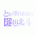 とある野球部の松田北斗（二番手エース）