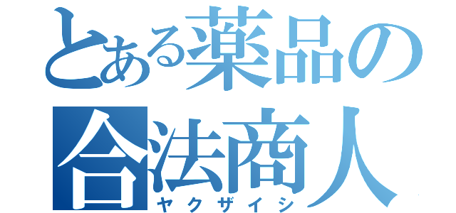 とある薬品の合法商人（ヤクザイシ）