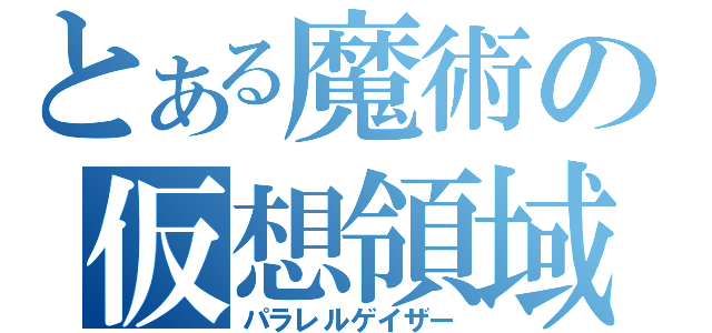 とある魔術の仮想領域（パラレルゲイザー）