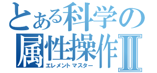 とある科学の属性操作Ⅱ（エレメントマスター）