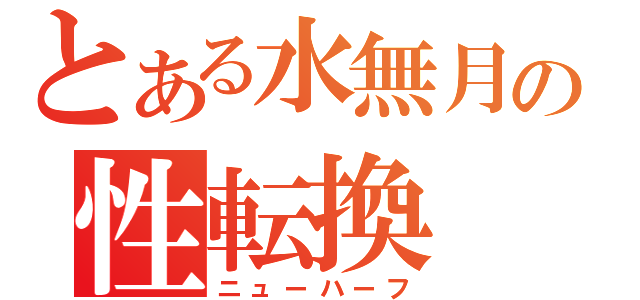 とある水無月の性転換（ニューハーフ）