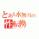 とある水無月の性転換（ニューハーフ）