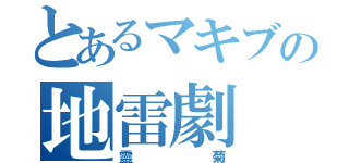 とあるマキブの地雷劇（靈菊）