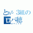 とある３組のロバ穂（ばやしかほ）