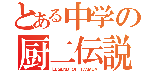 とある中学の厨二伝説（ＬＥＧＥＮＤ　ＯＦ　ＴＡＭＡＤＡ）