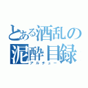 とある酒乱の泥酔目録（アルチュー）