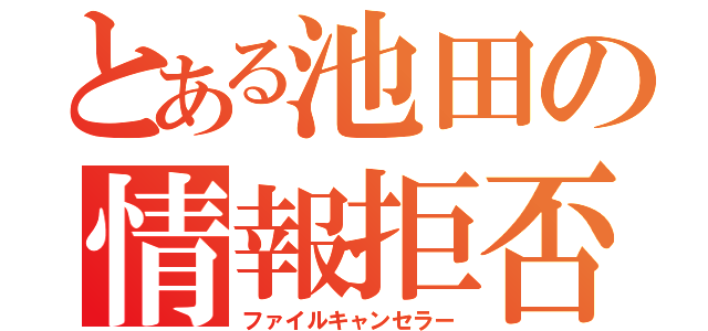 とある池田の情報拒否（ファイルキャンセラー）