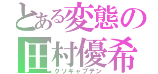 とある変態の田村優希（クソキャプテン）