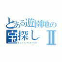 とある遊園地の宝探しⅡ（トレジャーハントハント）