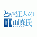 とある狂人の中山暁氏（ナカヤマアキ）