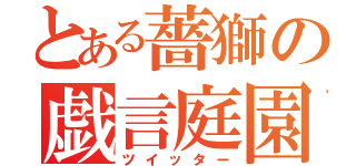 とある薔獅の戯言庭園（ツイッター）