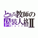 とある教師の偽装人格Ⅱ（ペルソナ）