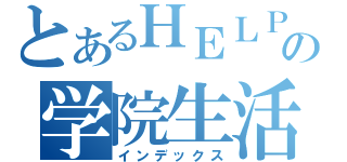 とあるＨＥＬＰ の学院生活（インデックス）