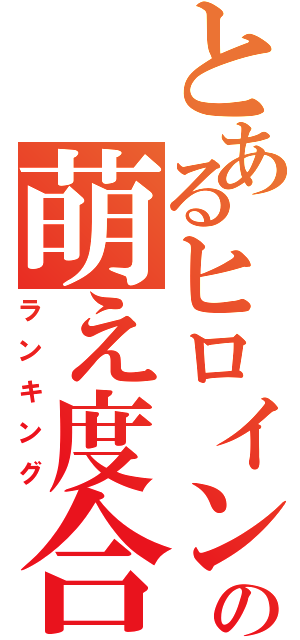 とあるヒロインの萌え度合い（ランキング）