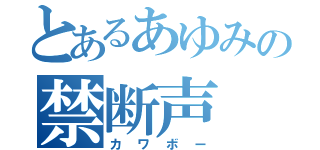 とあるあゆみの禁断声（カワボー）