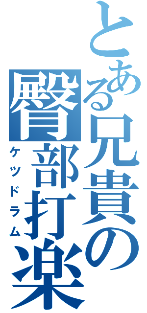 とある兄貴の臀部打楽器（ケツドラム）