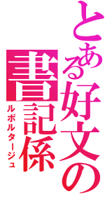 とある好文の書記係（ルポルタージュ）