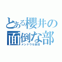 とある櫻井の面倒な部活（メンドウな部活）