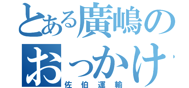 とある廣嶋のおっかけ軍団（佐伯運輸）