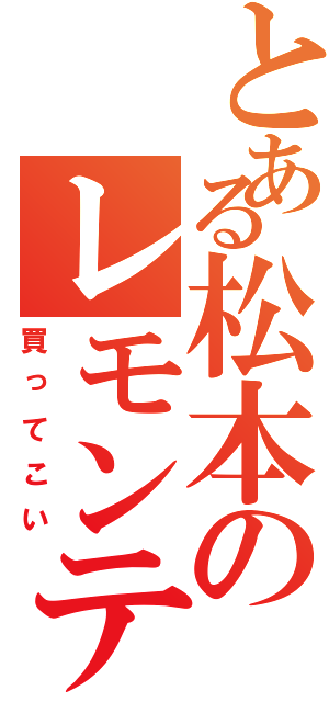 とある松本のレモンティⅡ（買ってこい）