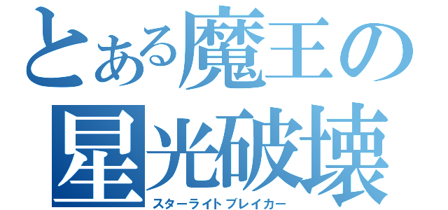 とある魔王の星光破壊（スターライトブレイカー）