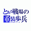 とある戦場の重装歩兵（ジャガーノート）