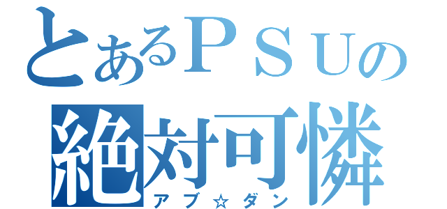 とあるＰＳＵの絶対可憐（アブ☆ダン）