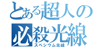 とある超人の必殺光線（スペシウム光線）