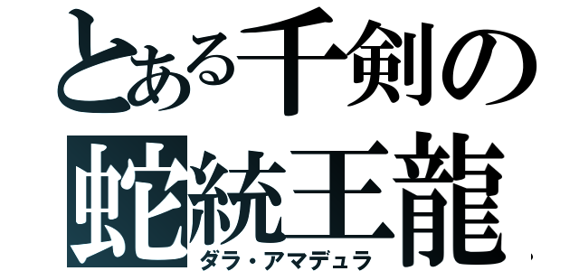 とある千剣の蛇統王龍（ダラ・アマデュラ）