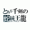 とある千剣の蛇統王龍（ダラ・アマデュラ）