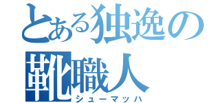 とある独逸の靴職人（シューマッハ）