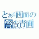 とある画面の警告青画面（ブルースクリーン）