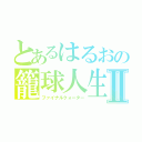 とあるはるおの籠球人生Ⅱ（ファイナルクォーター）