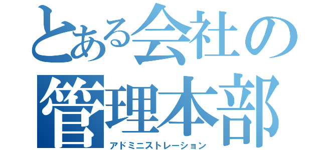 とある会社の管理本部（アドミニストレーション）