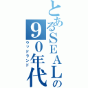 とあるＳＥＡＬの９０年代（ウッドランド）