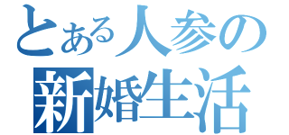 とある人参の新婚生活（）