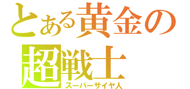 とある黄金の超戦士（スーパーサイヤ人）