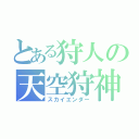 とある狩人の天空狩神（スカイエンダー）