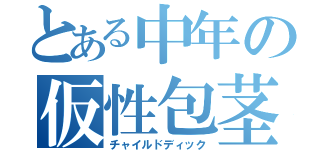 とある中年の仮性包茎（チャイルドディック）