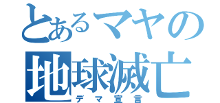 とあるマヤの地球滅亡（デマ宣言）